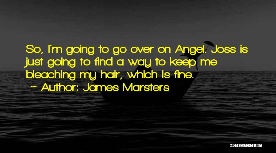 James Marsters Quotes: So, I'm Going To Go Over On Angel. Joss Is Just Going To Find A Way To Keep Me Bleaching