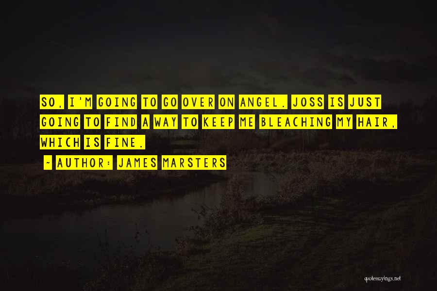 James Marsters Quotes: So, I'm Going To Go Over On Angel. Joss Is Just Going To Find A Way To Keep Me Bleaching