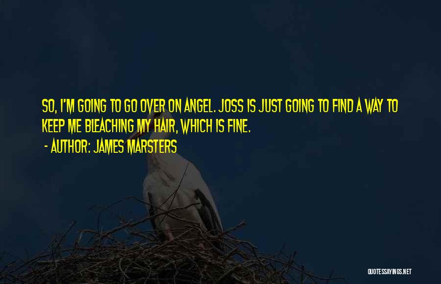 James Marsters Quotes: So, I'm Going To Go Over On Angel. Joss Is Just Going To Find A Way To Keep Me Bleaching