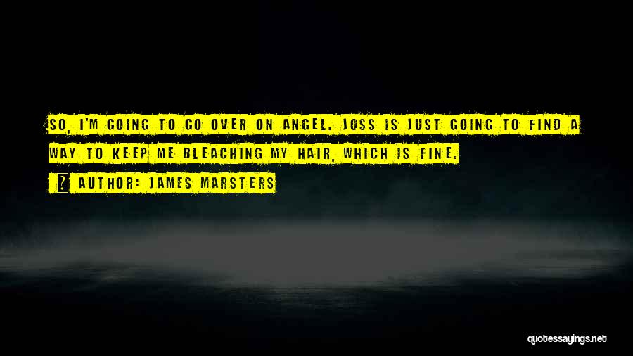 James Marsters Quotes: So, I'm Going To Go Over On Angel. Joss Is Just Going To Find A Way To Keep Me Bleaching