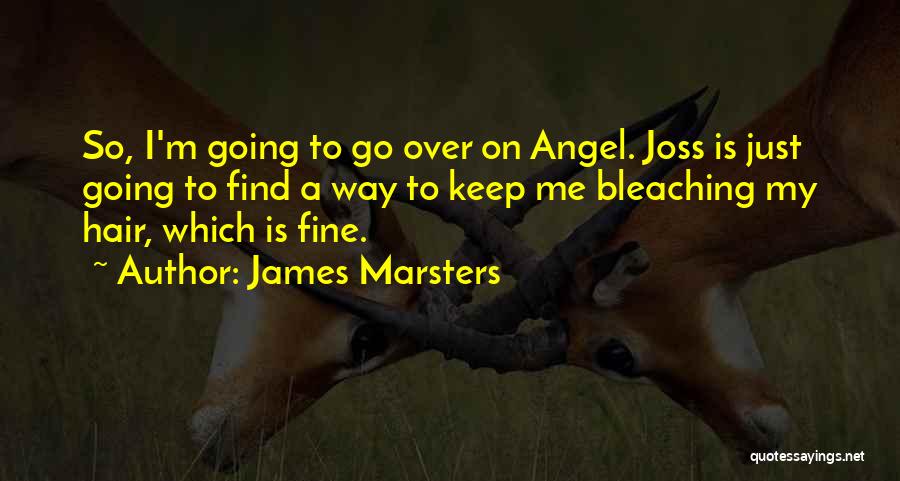 James Marsters Quotes: So, I'm Going To Go Over On Angel. Joss Is Just Going To Find A Way To Keep Me Bleaching