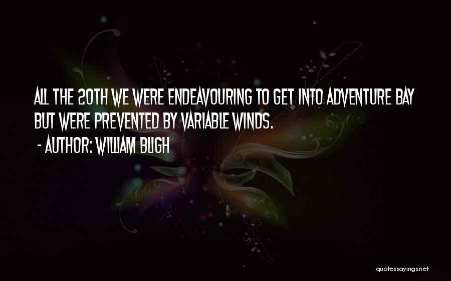 William Bligh Quotes: All The 20th We Were Endeavouring To Get Into Adventure Bay But Were Prevented By Variable Winds.