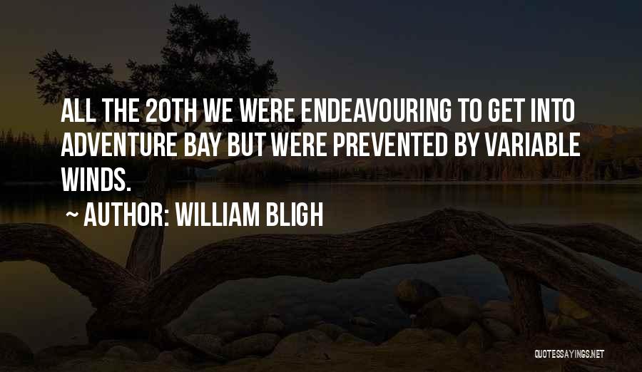 William Bligh Quotes: All The 20th We Were Endeavouring To Get Into Adventure Bay But Were Prevented By Variable Winds.