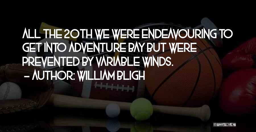 William Bligh Quotes: All The 20th We Were Endeavouring To Get Into Adventure Bay But Were Prevented By Variable Winds.