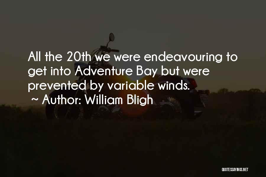 William Bligh Quotes: All The 20th We Were Endeavouring To Get Into Adventure Bay But Were Prevented By Variable Winds.