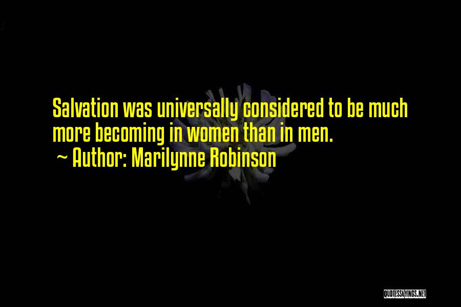 Marilynne Robinson Quotes: Salvation Was Universally Considered To Be Much More Becoming In Women Than In Men.