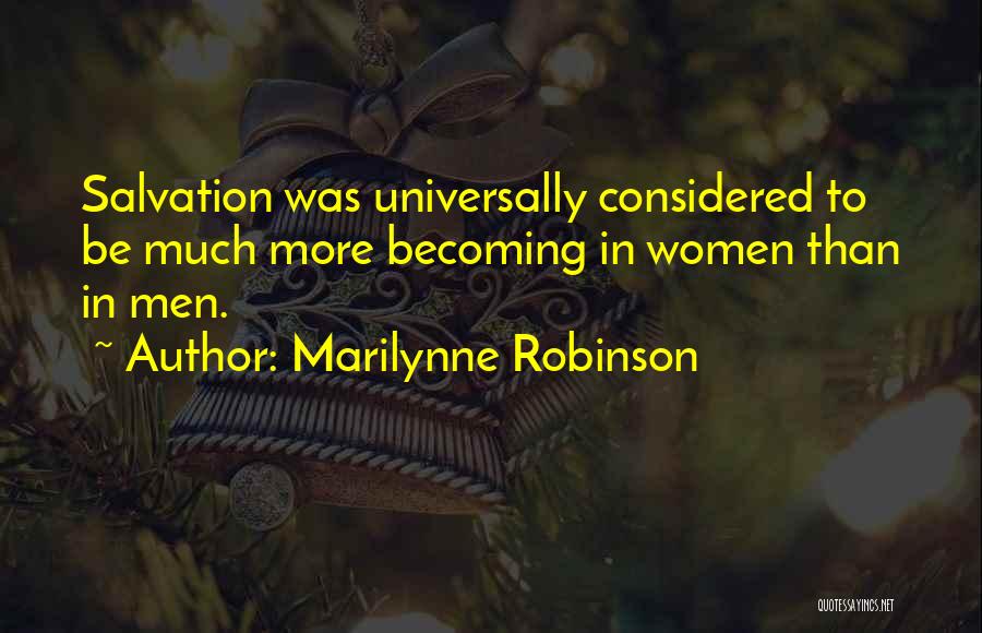 Marilynne Robinson Quotes: Salvation Was Universally Considered To Be Much More Becoming In Women Than In Men.
