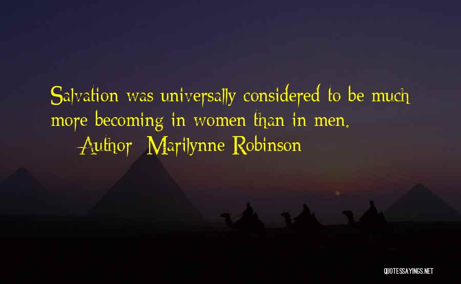 Marilynne Robinson Quotes: Salvation Was Universally Considered To Be Much More Becoming In Women Than In Men.