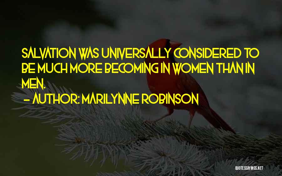 Marilynne Robinson Quotes: Salvation Was Universally Considered To Be Much More Becoming In Women Than In Men.