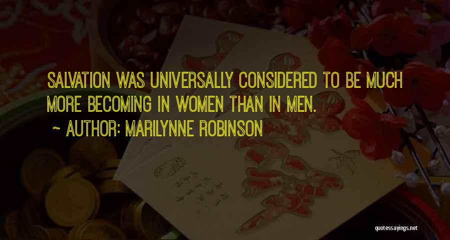Marilynne Robinson Quotes: Salvation Was Universally Considered To Be Much More Becoming In Women Than In Men.