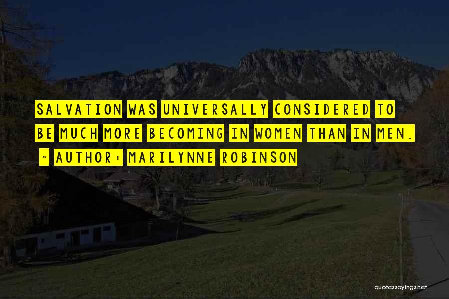 Marilynne Robinson Quotes: Salvation Was Universally Considered To Be Much More Becoming In Women Than In Men.