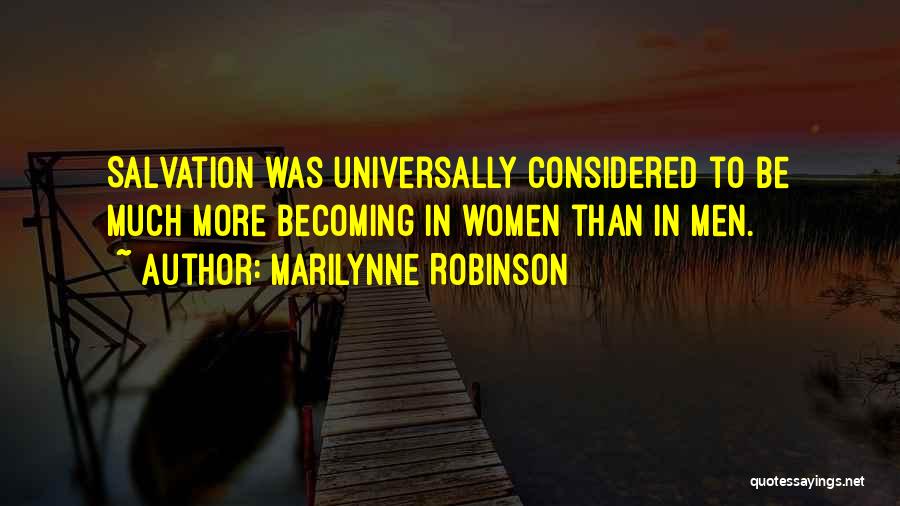 Marilynne Robinson Quotes: Salvation Was Universally Considered To Be Much More Becoming In Women Than In Men.