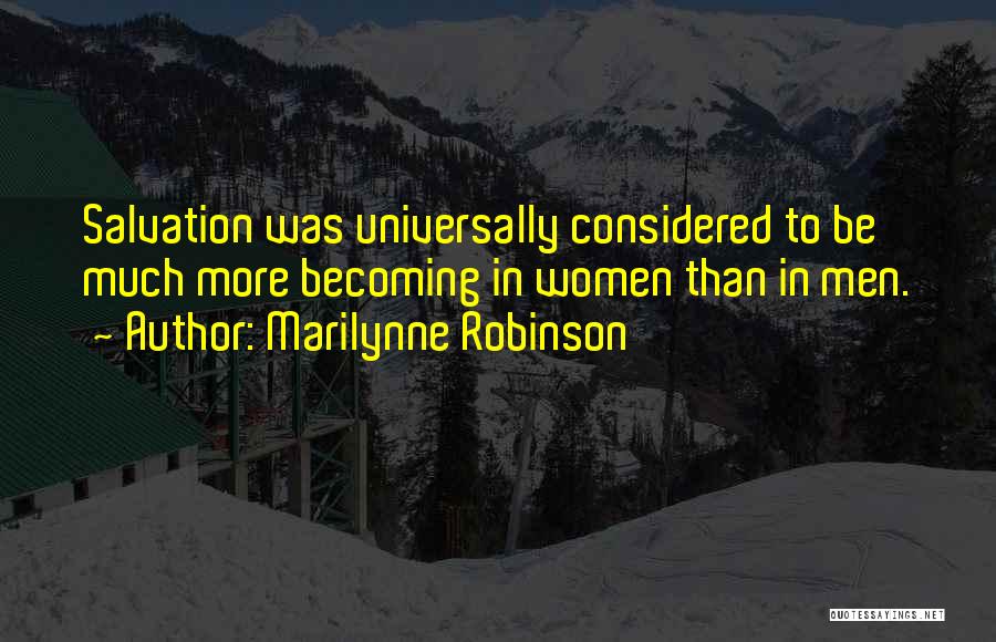 Marilynne Robinson Quotes: Salvation Was Universally Considered To Be Much More Becoming In Women Than In Men.