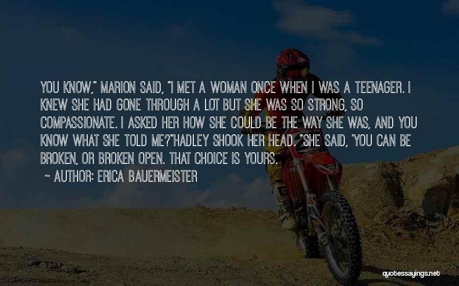 Erica Bauermeister Quotes: You Know, Marion Said, I Met A Woman Once When I Was A Teenager. I Knew She Had Gone Through
