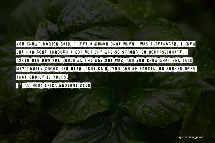 Erica Bauermeister Quotes: You Know, Marion Said, I Met A Woman Once When I Was A Teenager. I Knew She Had Gone Through
