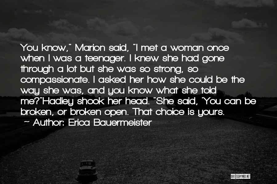 Erica Bauermeister Quotes: You Know, Marion Said, I Met A Woman Once When I Was A Teenager. I Knew She Had Gone Through