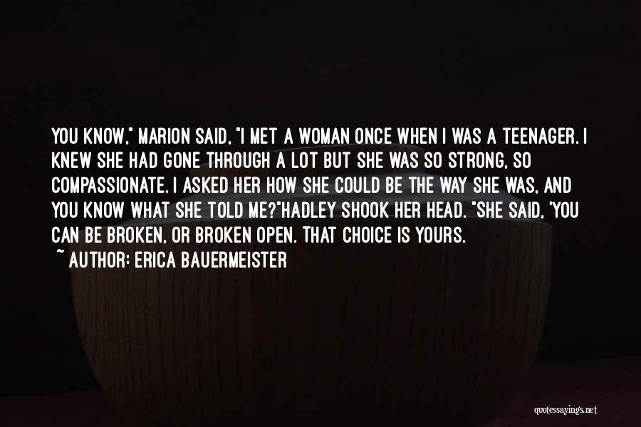 Erica Bauermeister Quotes: You Know, Marion Said, I Met A Woman Once When I Was A Teenager. I Knew She Had Gone Through