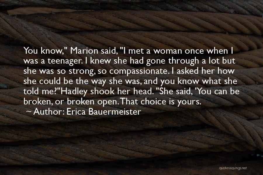 Erica Bauermeister Quotes: You Know, Marion Said, I Met A Woman Once When I Was A Teenager. I Knew She Had Gone Through