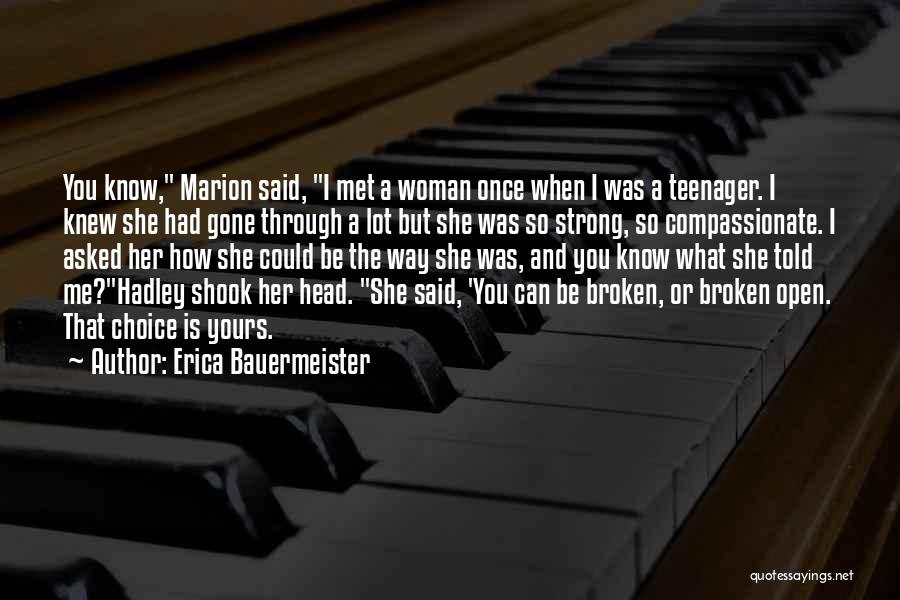 Erica Bauermeister Quotes: You Know, Marion Said, I Met A Woman Once When I Was A Teenager. I Knew She Had Gone Through