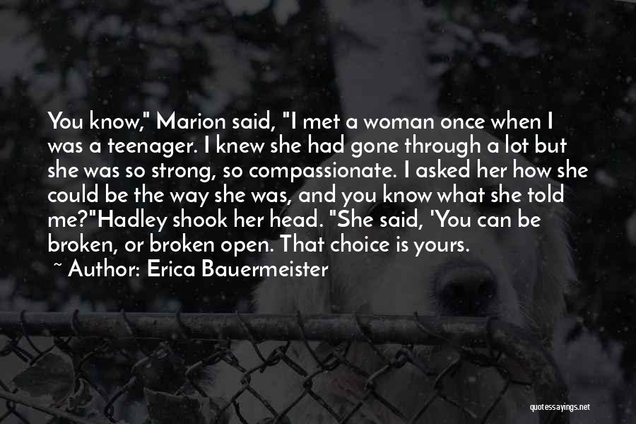 Erica Bauermeister Quotes: You Know, Marion Said, I Met A Woman Once When I Was A Teenager. I Knew She Had Gone Through