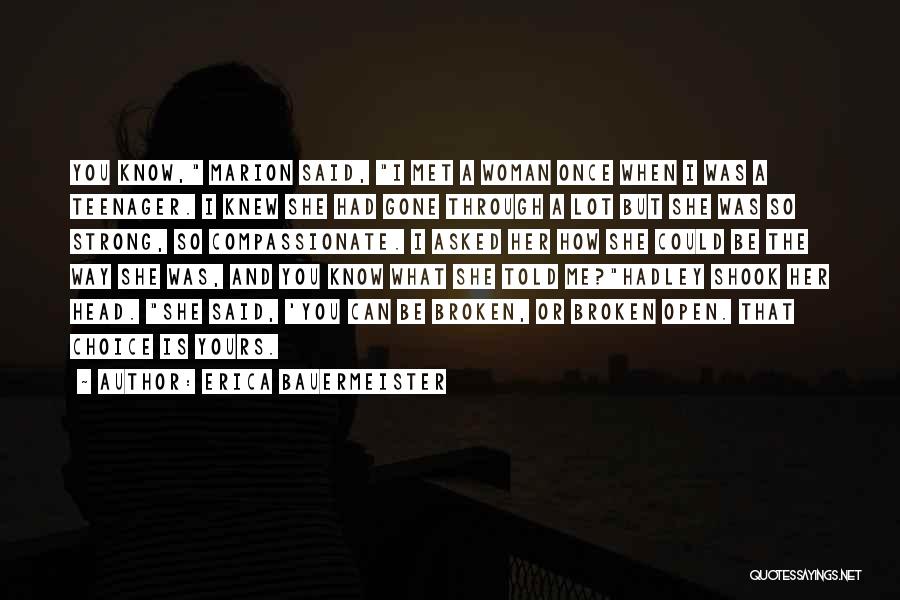 Erica Bauermeister Quotes: You Know, Marion Said, I Met A Woman Once When I Was A Teenager. I Knew She Had Gone Through