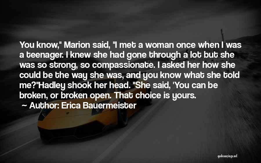 Erica Bauermeister Quotes: You Know, Marion Said, I Met A Woman Once When I Was A Teenager. I Knew She Had Gone Through