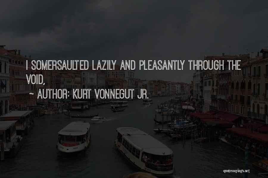 Kurt Vonnegut Jr. Quotes: I Somersaulted Lazily And Pleasantly Through The Void,