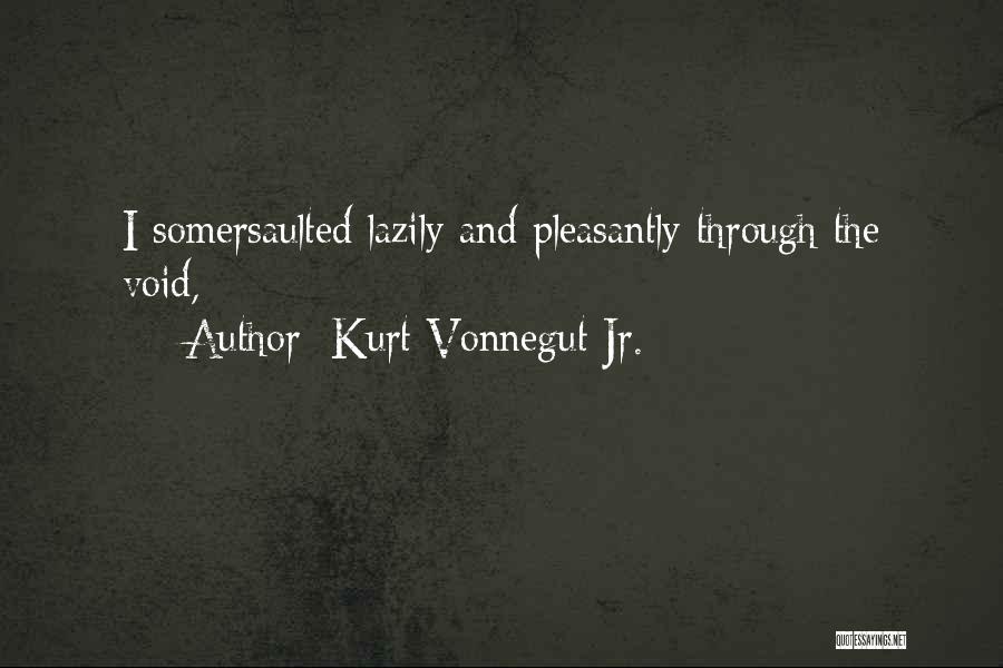 Kurt Vonnegut Jr. Quotes: I Somersaulted Lazily And Pleasantly Through The Void,