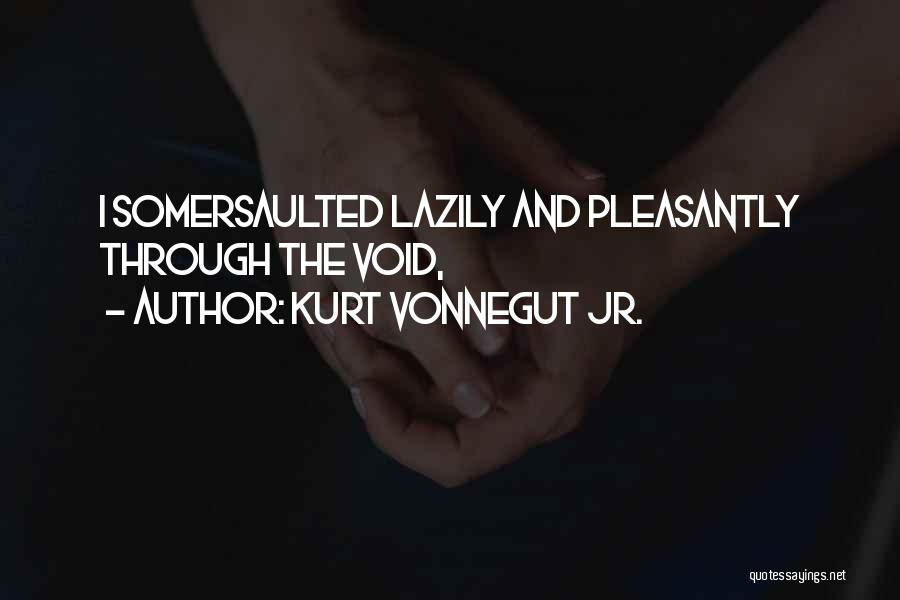 Kurt Vonnegut Jr. Quotes: I Somersaulted Lazily And Pleasantly Through The Void,