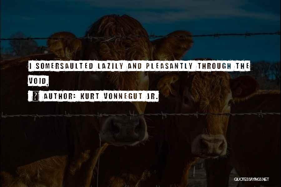 Kurt Vonnegut Jr. Quotes: I Somersaulted Lazily And Pleasantly Through The Void,