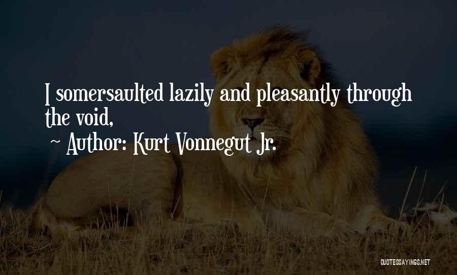 Kurt Vonnegut Jr. Quotes: I Somersaulted Lazily And Pleasantly Through The Void,