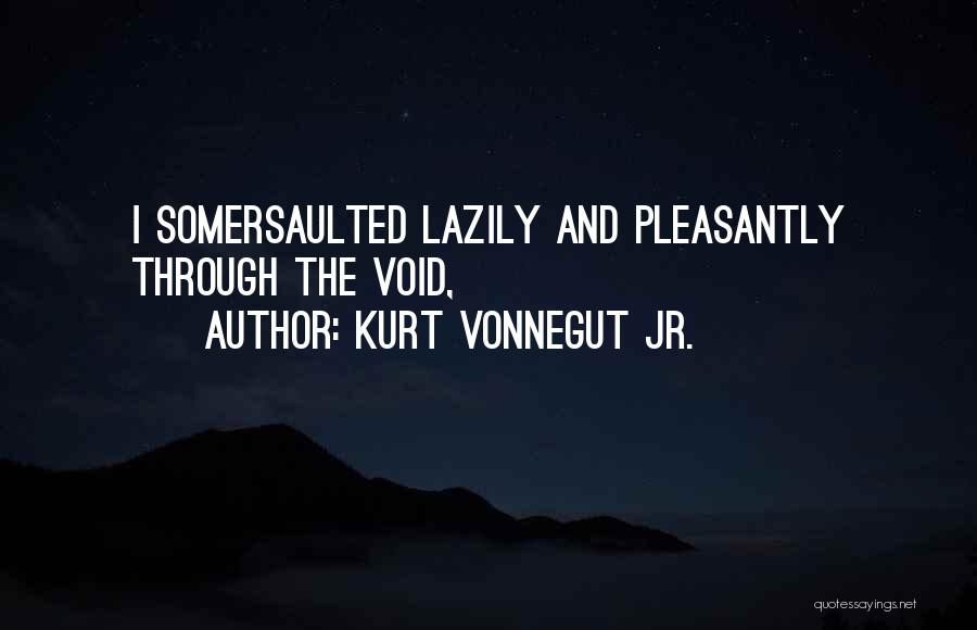 Kurt Vonnegut Jr. Quotes: I Somersaulted Lazily And Pleasantly Through The Void,