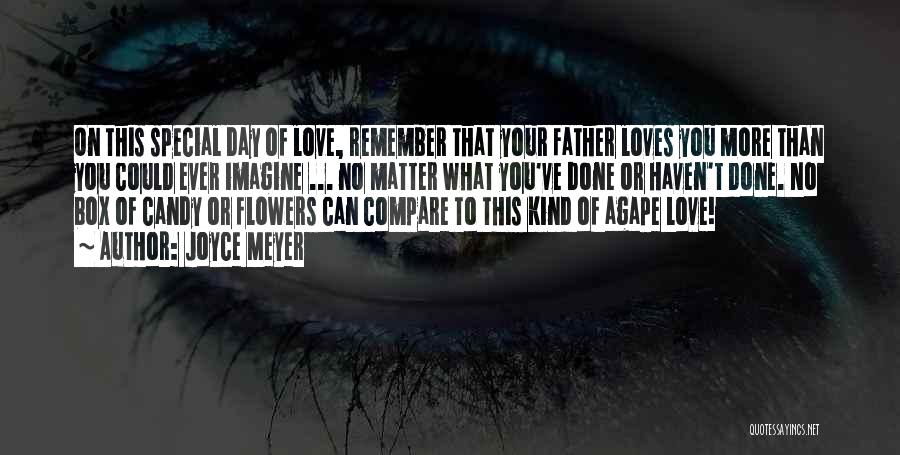Joyce Meyer Quotes: On This Special Day Of Love, Remember That Your Father Loves You More Than You Could Ever Imagine ... No