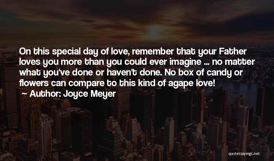 Joyce Meyer Quotes: On This Special Day Of Love, Remember That Your Father Loves You More Than You Could Ever Imagine ... No