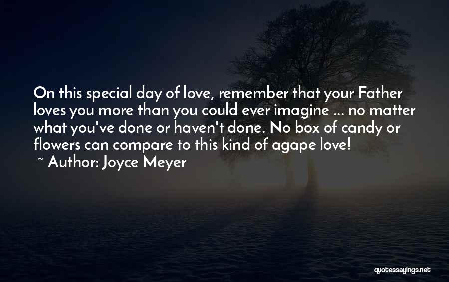 Joyce Meyer Quotes: On This Special Day Of Love, Remember That Your Father Loves You More Than You Could Ever Imagine ... No