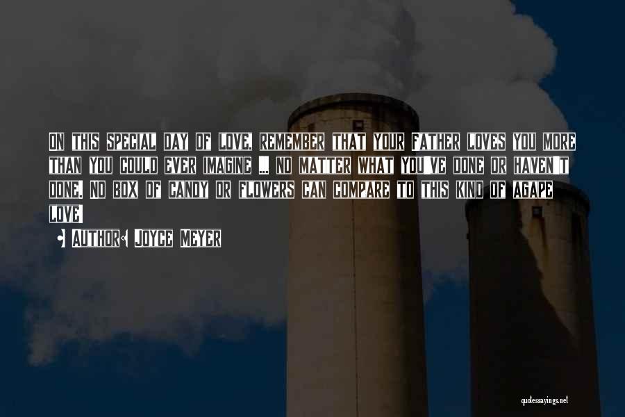Joyce Meyer Quotes: On This Special Day Of Love, Remember That Your Father Loves You More Than You Could Ever Imagine ... No