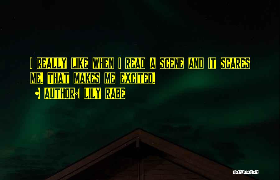 Lily Rabe Quotes: I Really Like When I Read A Scene And It Scares Me. That Makes Me Excited.