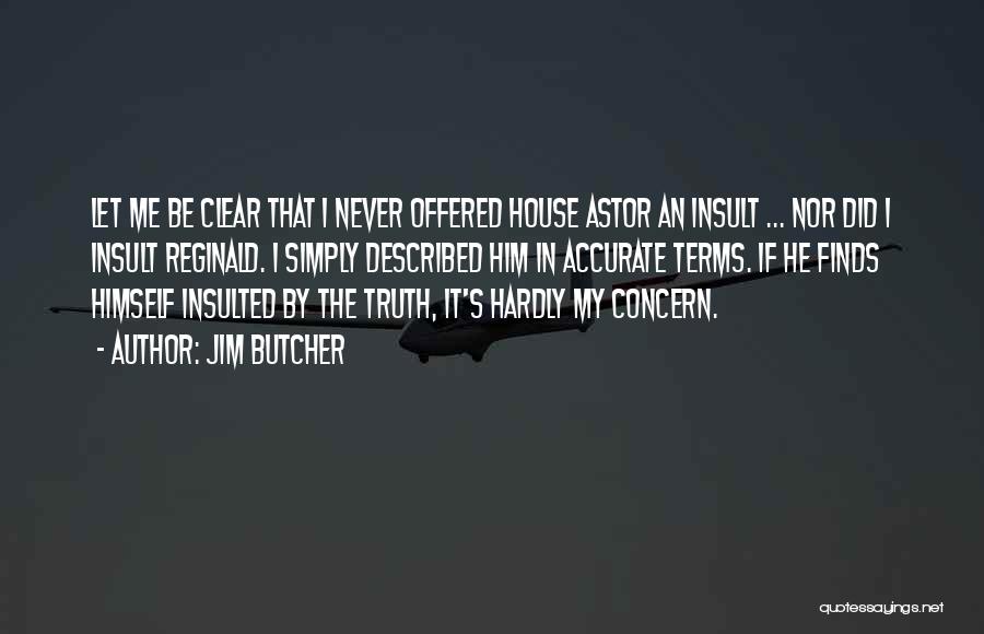 Jim Butcher Quotes: Let Me Be Clear That I Never Offered House Astor An Insult ... Nor Did I Insult Reginald. I Simply
