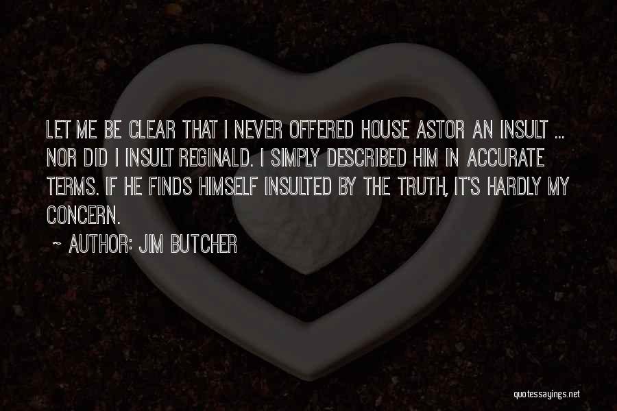 Jim Butcher Quotes: Let Me Be Clear That I Never Offered House Astor An Insult ... Nor Did I Insult Reginald. I Simply