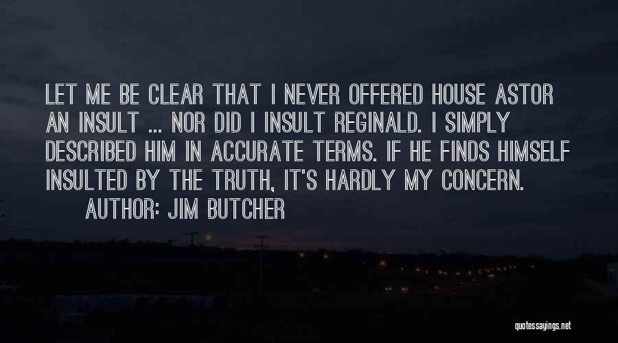 Jim Butcher Quotes: Let Me Be Clear That I Never Offered House Astor An Insult ... Nor Did I Insult Reginald. I Simply