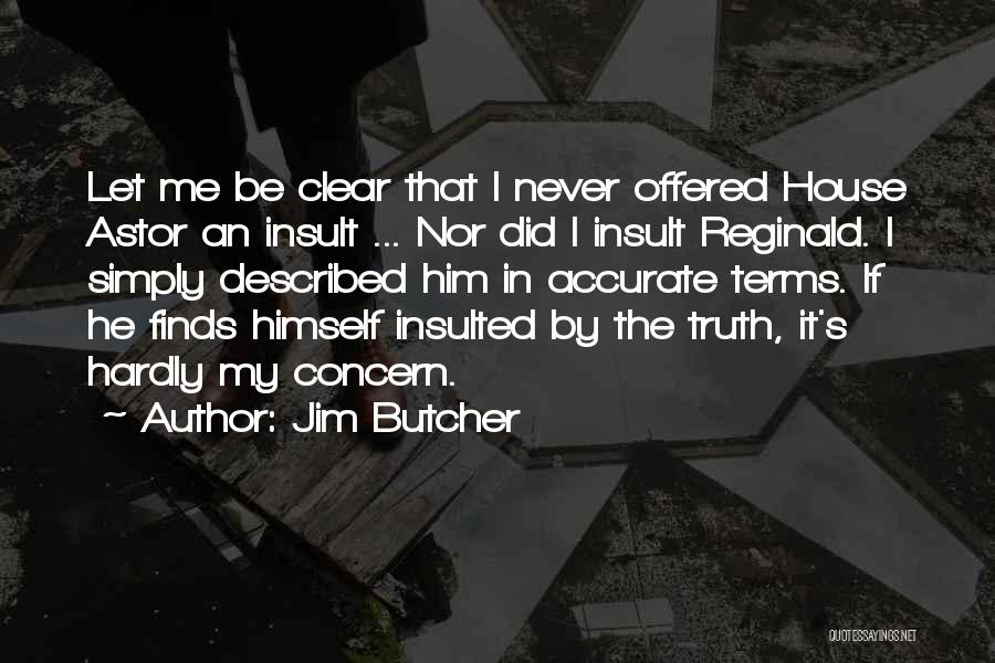 Jim Butcher Quotes: Let Me Be Clear That I Never Offered House Astor An Insult ... Nor Did I Insult Reginald. I Simply