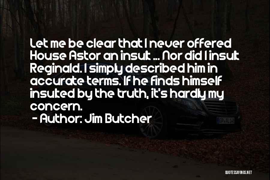 Jim Butcher Quotes: Let Me Be Clear That I Never Offered House Astor An Insult ... Nor Did I Insult Reginald. I Simply