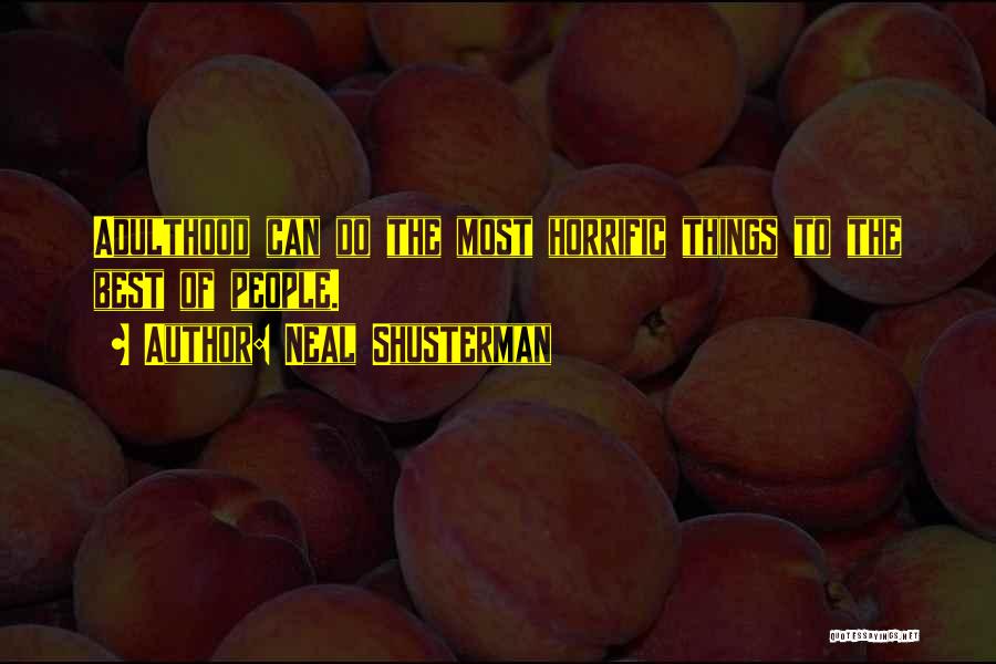 Neal Shusterman Quotes: Adulthood Can Do The Most Horrific Things To The Best Of People.