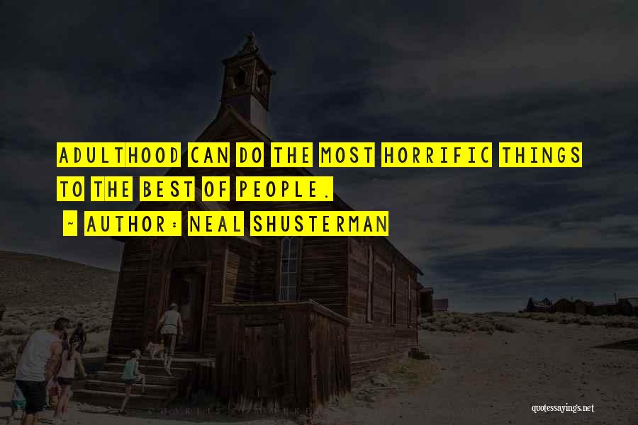 Neal Shusterman Quotes: Adulthood Can Do The Most Horrific Things To The Best Of People.