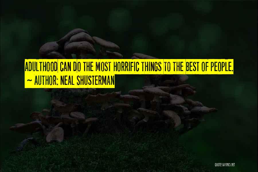 Neal Shusterman Quotes: Adulthood Can Do The Most Horrific Things To The Best Of People.