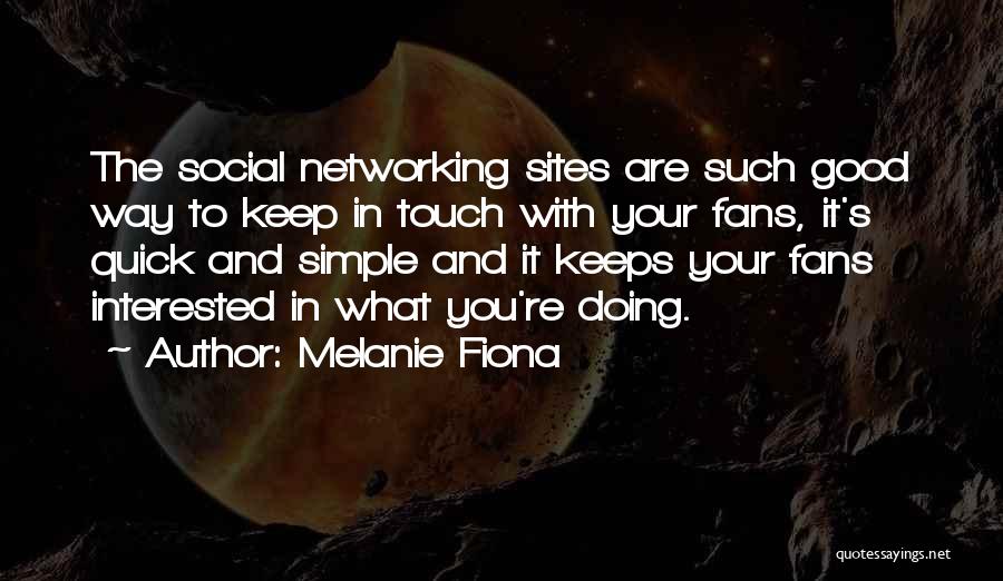 Melanie Fiona Quotes: The Social Networking Sites Are Such Good Way To Keep In Touch With Your Fans, It's Quick And Simple And