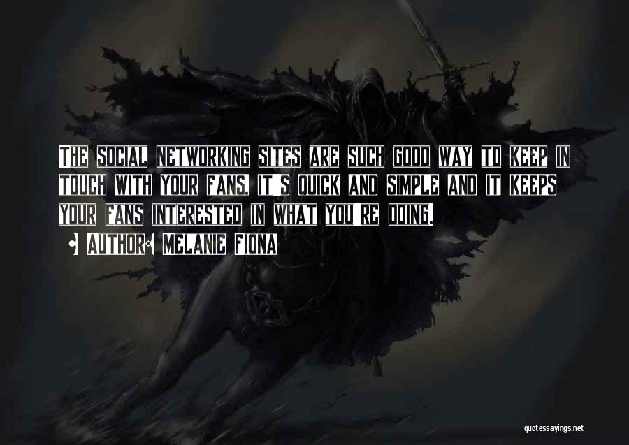 Melanie Fiona Quotes: The Social Networking Sites Are Such Good Way To Keep In Touch With Your Fans, It's Quick And Simple And