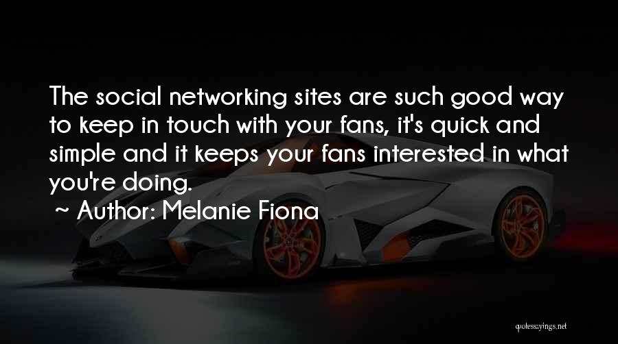 Melanie Fiona Quotes: The Social Networking Sites Are Such Good Way To Keep In Touch With Your Fans, It's Quick And Simple And