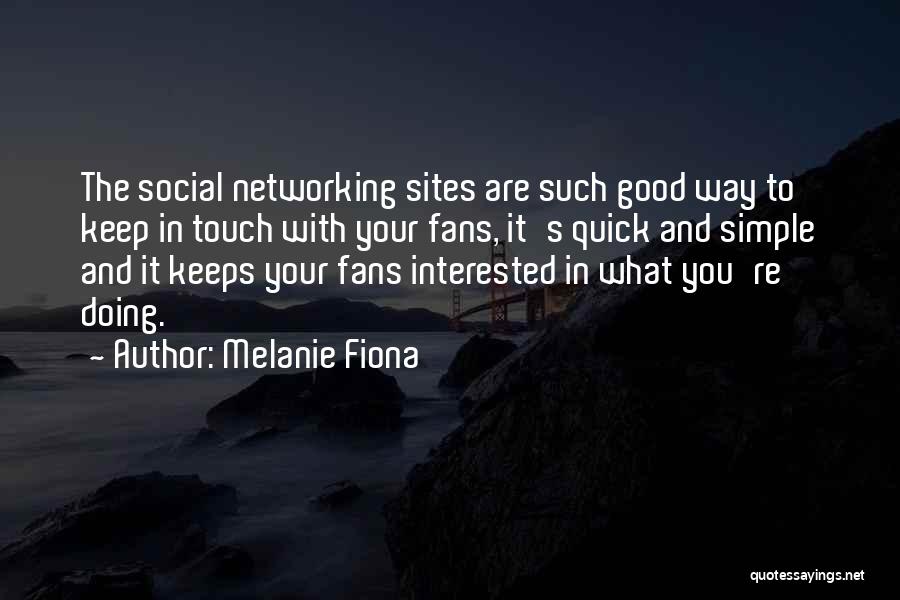 Melanie Fiona Quotes: The Social Networking Sites Are Such Good Way To Keep In Touch With Your Fans, It's Quick And Simple And