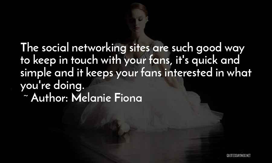 Melanie Fiona Quotes: The Social Networking Sites Are Such Good Way To Keep In Touch With Your Fans, It's Quick And Simple And